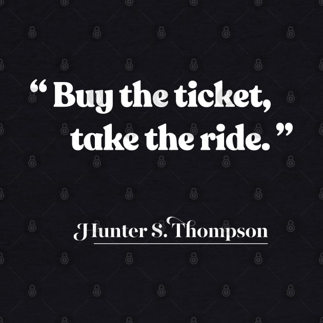 Buy the ticket, take the ride / Hunter S Thompson Quote by DankFutura